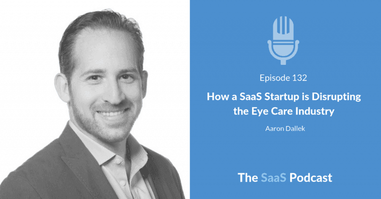 How a SaaS Startup is Disrupting the Eye Care Industry – with Aaron Dallek [132] - Aaron Dallek