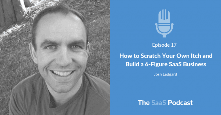 How to Scratch Your Own Itch and Build a 6-Figure SaaS Business – with Josh Ledgard [017] - Josh