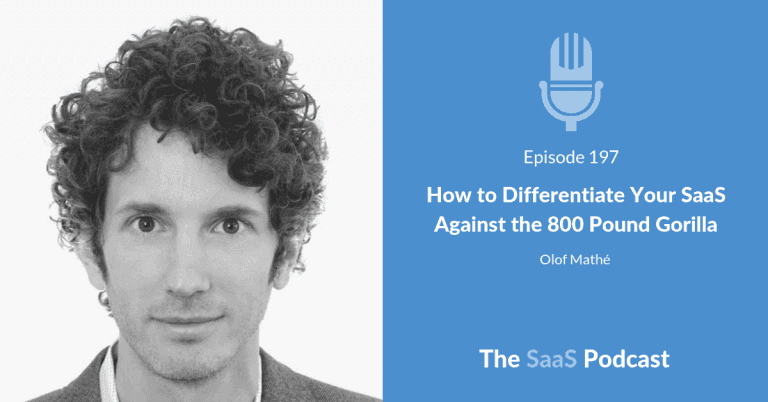 How to Differentiate Your SaaS Against the 800 Pound Gorilla – with Olof Mathé [197] - Olof Mathe
