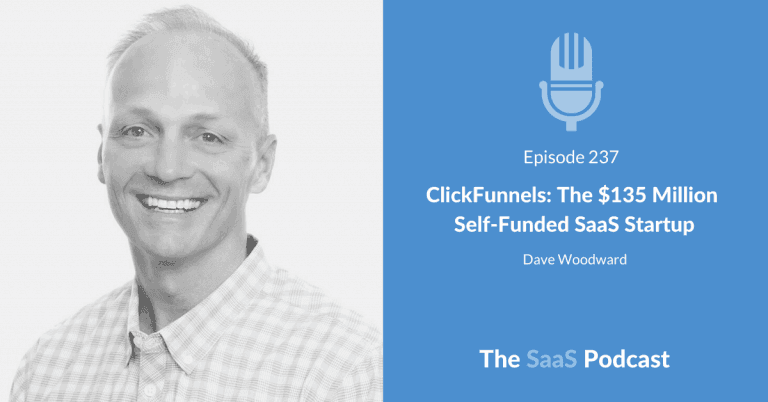 ClickFunnels: The $135 Million Self-Funded SaaS Startup – with Dave Woodward [237]