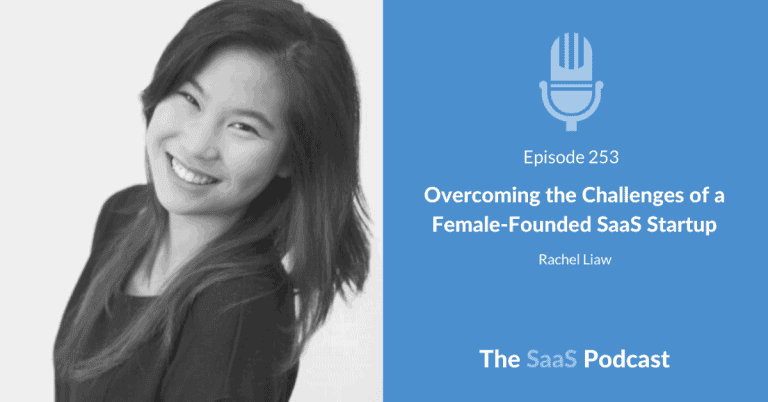 Overcoming the Challenges of a Female-Founded SaaS Startup – with Rachel Liaw [253] - Rachel Liaw