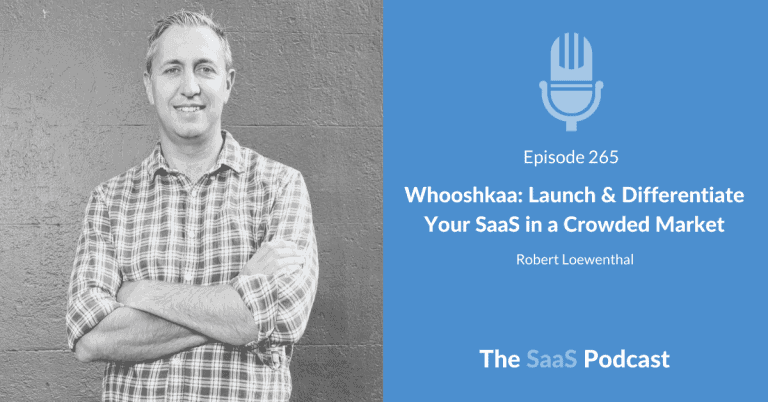 Whooshkaa: Launch & Differentiate Your SaaS in a Crowded Market – with Rob Loewenthal [265] - Rob Loewenthal
