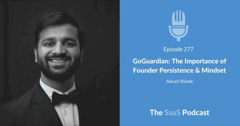 GoGuardian – The Importance of Founder Persistence & Mindset – with Advait Shinde [277] - Advait Shinde