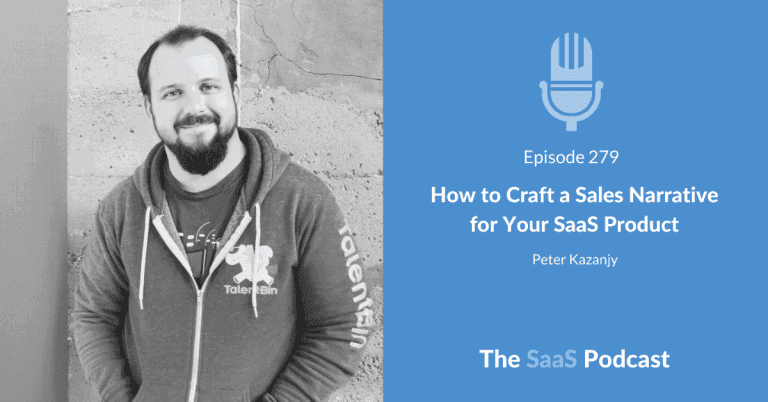 How to Craft a Sales Narrative for Your SaaS Product – with Pete Kazanjy [279]