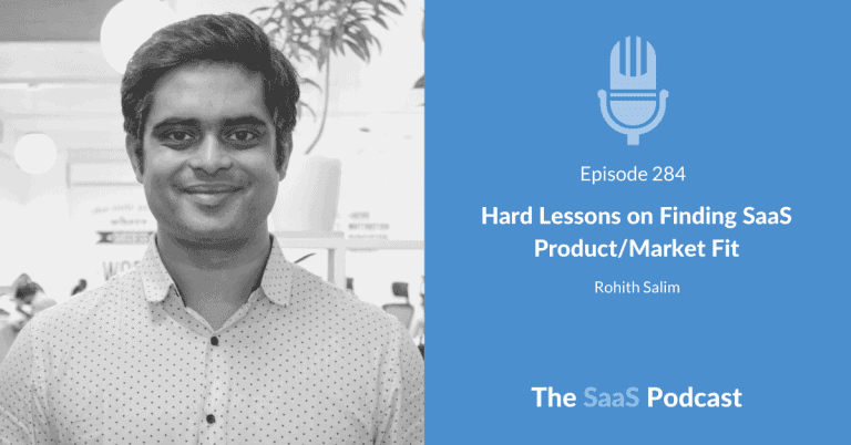 Hard Lessons on Finding SaaS Product/Market Fit – with Rohith Salim [284] - Rohith Salim