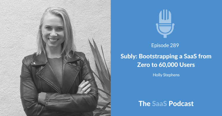 Subly: Bootstrapping a SaaS from Zero to 60,000 Users – with Holly Stephens [289] - Holly Stephens