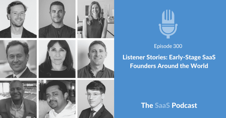 Listener Stories: Early-Stage SaaS Founders Around the World [300]
