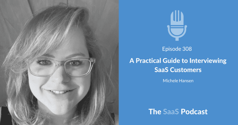 A Practical Guide to Interviewing SaaS Customers – with Michele Hansen [308] - Michele Hansen