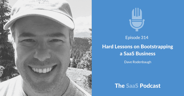 Hard Lessons on Bootstrapping a SaaS Business – with Dave Rodenbaugh [314] - Dave Rodenbaugh