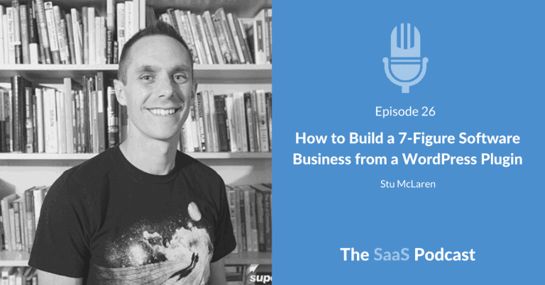 How to Build a 7-Figure Software Business from a WordPress Plugin - Stu McLaren