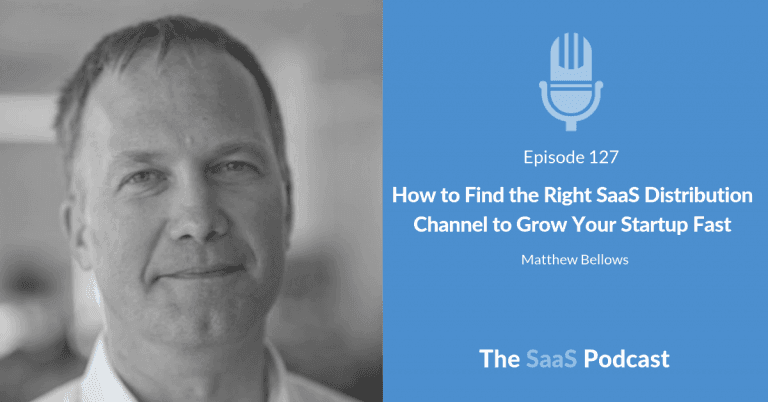How to Find the Right SaaS Distribution Channel to Grow Your Startup Fast - Matthew Bellows