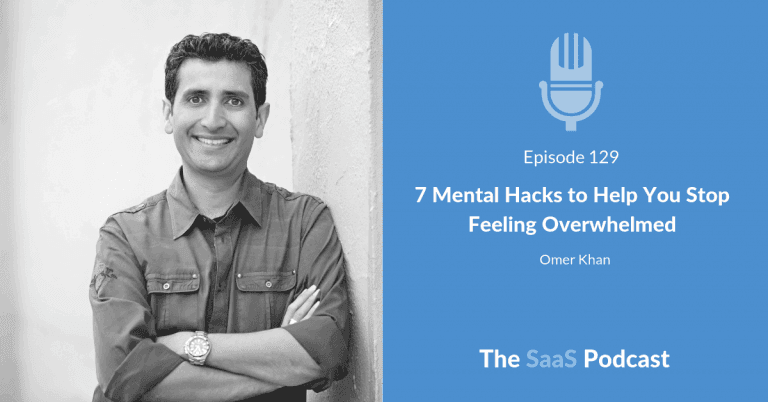 7 Mental Hacks for the Overwhelmed SaaS Entrepreneur - Omer Khan