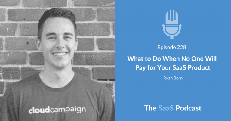 What to Do When No One Will Pay for Your SaaS Product - Ryan Born