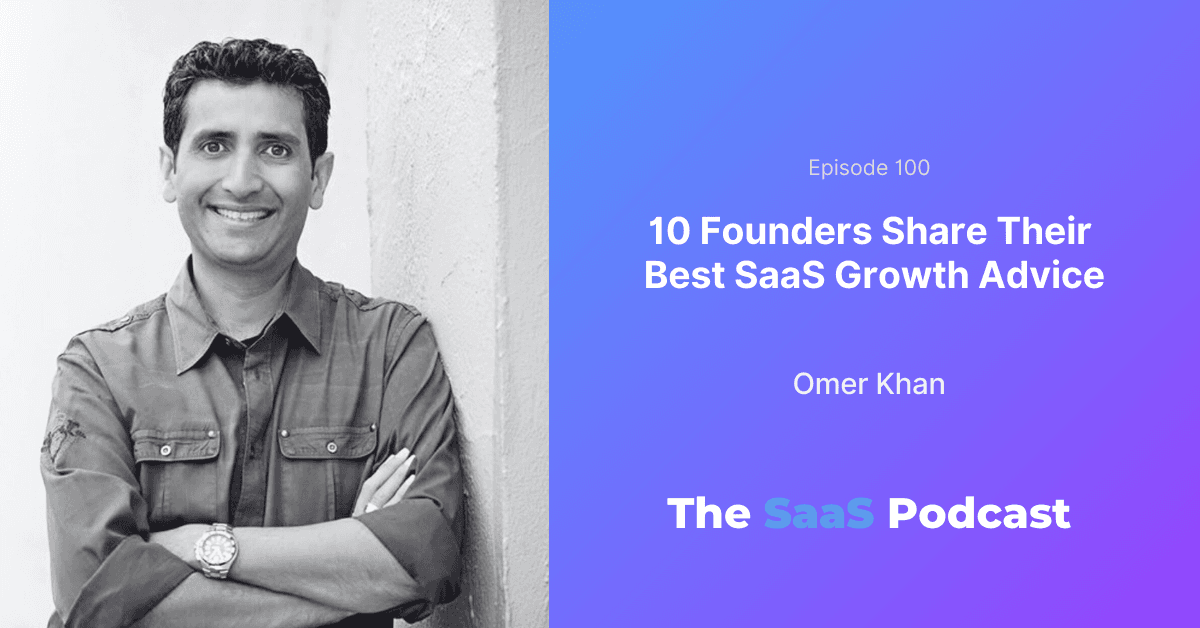 10 Founders Share Their Best SaaS Growth Advice - Omer Khan