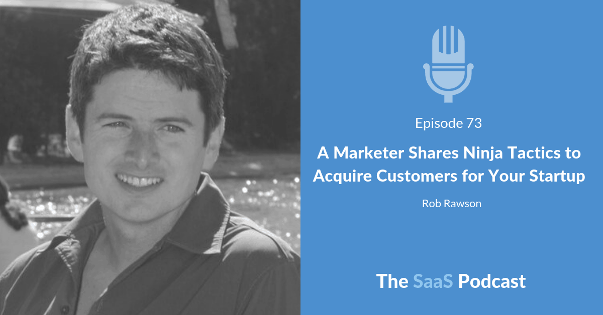A Marketer Shares Ninja Tactics to Acquire Customers for Your Startup - Rob Rawson