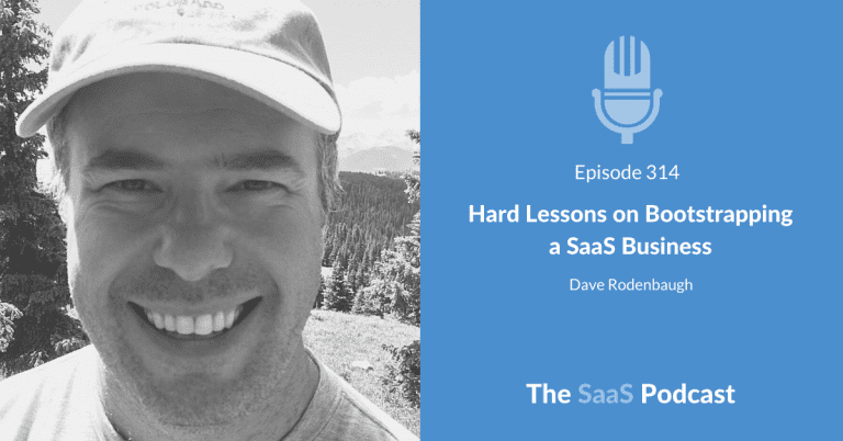 Hard Lessons on Bootstrapping a SaaS Business – with Dave Rodenbaugh ...